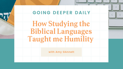 Going Deeper Daily: How studying the biblical languages taught me humility with Amy Gannett