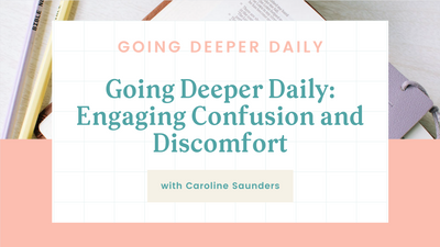 Going Deeper Daily: Engaging Confusion and Discomfort with Caroline Saunders