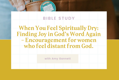 When You Feel Spiritually Dry: Finding Joy in God’s Word Again – Encouragement for women who feel distant from God